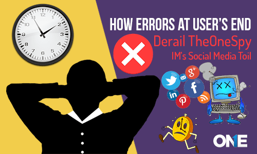 Wie können Fehler beim Benutzer die Social-Media-Mühsal von TheOneSpy IM entgleisen lassen?