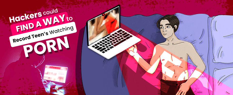 Hackers could find a way to record teen's watching porn